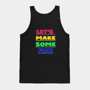 Lets Make Some Fun Tank Top